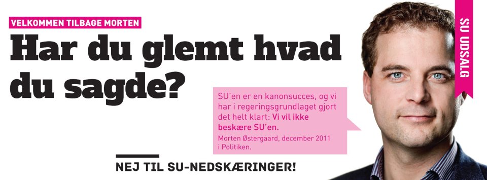 SU'en er en kanonsucces og vi har i regeringsgrundlaget gjort det helt klart: Vi vil ikke beskøre SU'en. Morten Østergaard, december 2011 i Politiken.